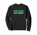 Soccer Is My Therapy Soccer Goalie Sweatshirt - Custom Art Print Men Women
