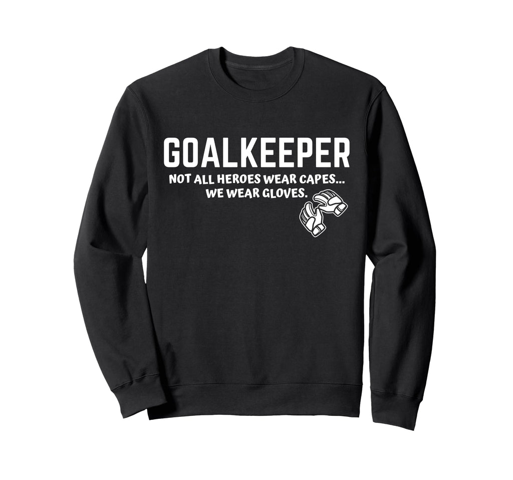 Goalkeeper Heroes Wear Gloves Sweatshirt - Custom Art Print Men Women