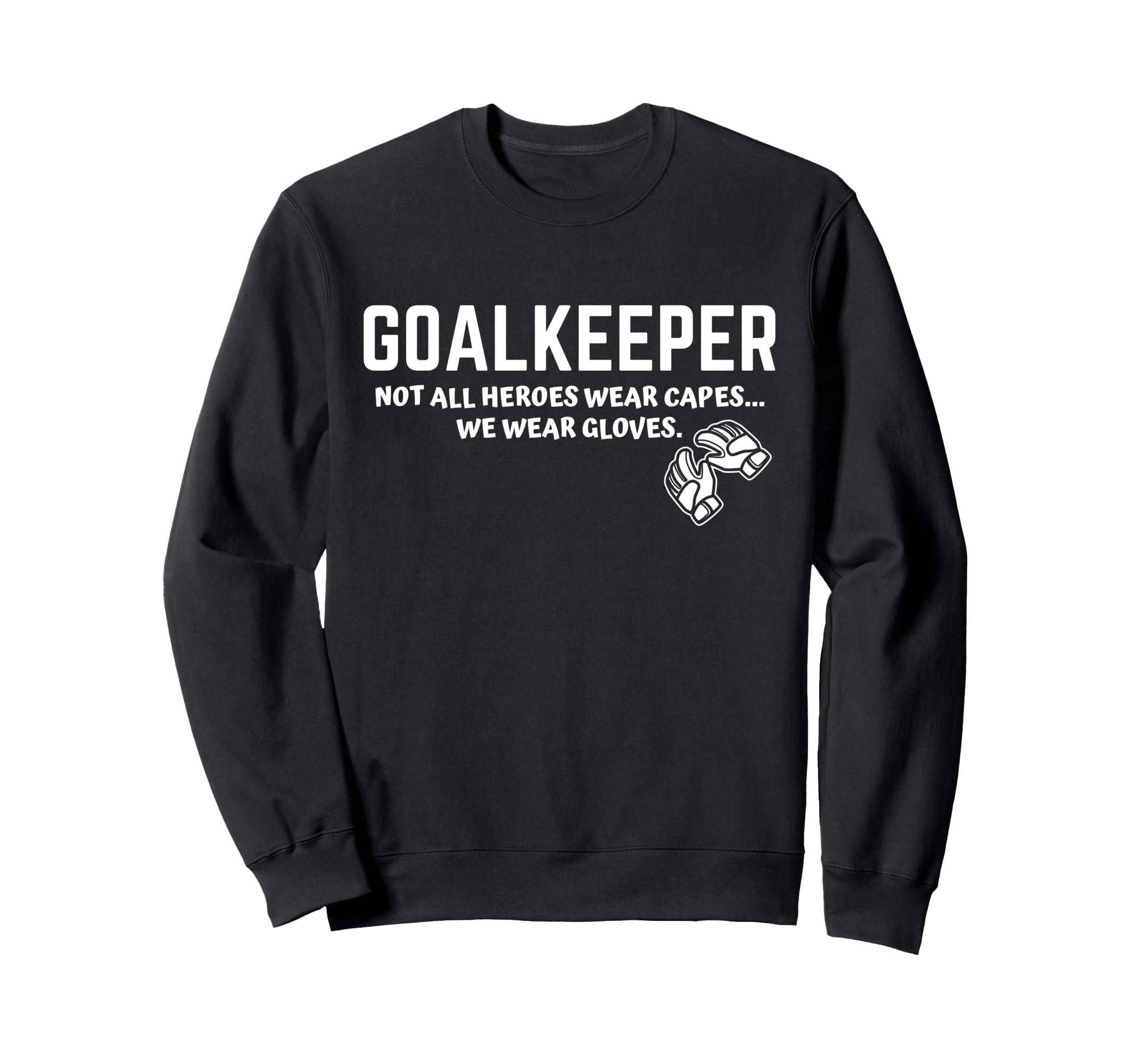 Goalkeeper Heroes Wear Gloves Sweatshirt - Custom Art Print Men Women