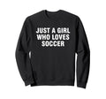 Just Who Loves Soccer Sweatshirt - Trendy Graphic Unisex