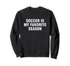 Soccer Is My Favorite Season Sweatshirt - Casual Everyday Wear Unisex
