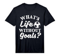 Whats Life Without Goals Soccer Lover T-Shirt - Minimalist Print Men Women
