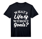 Whats Life Without Goals Soccer Lover T-Shirt - Minimalist Print Men Women