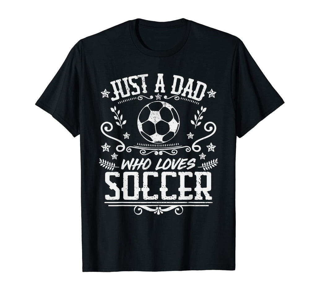 Mens Just Dad Who Loves Soccer Funny T-Shirt - Unique Graphic for Adults