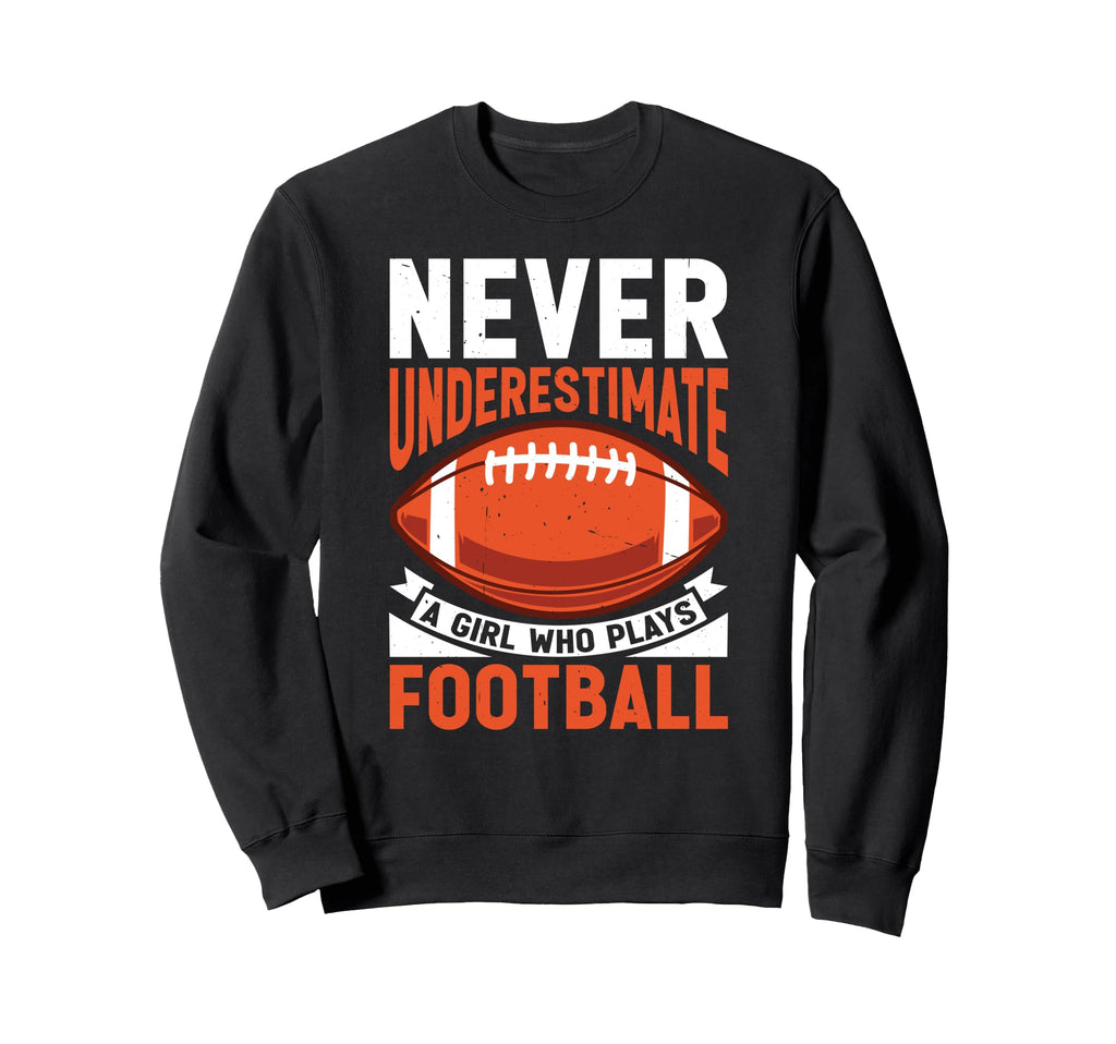 Never Underestimate Who Plays Football Sweatshirt - Graphic Print Unisex
