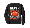 Never Underestimate Who Plays Football Sweatshirt - Graphic Print Unisex
