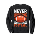 Never Underestimate Who Plays Football Sweatshirt - Graphic Print Unisex