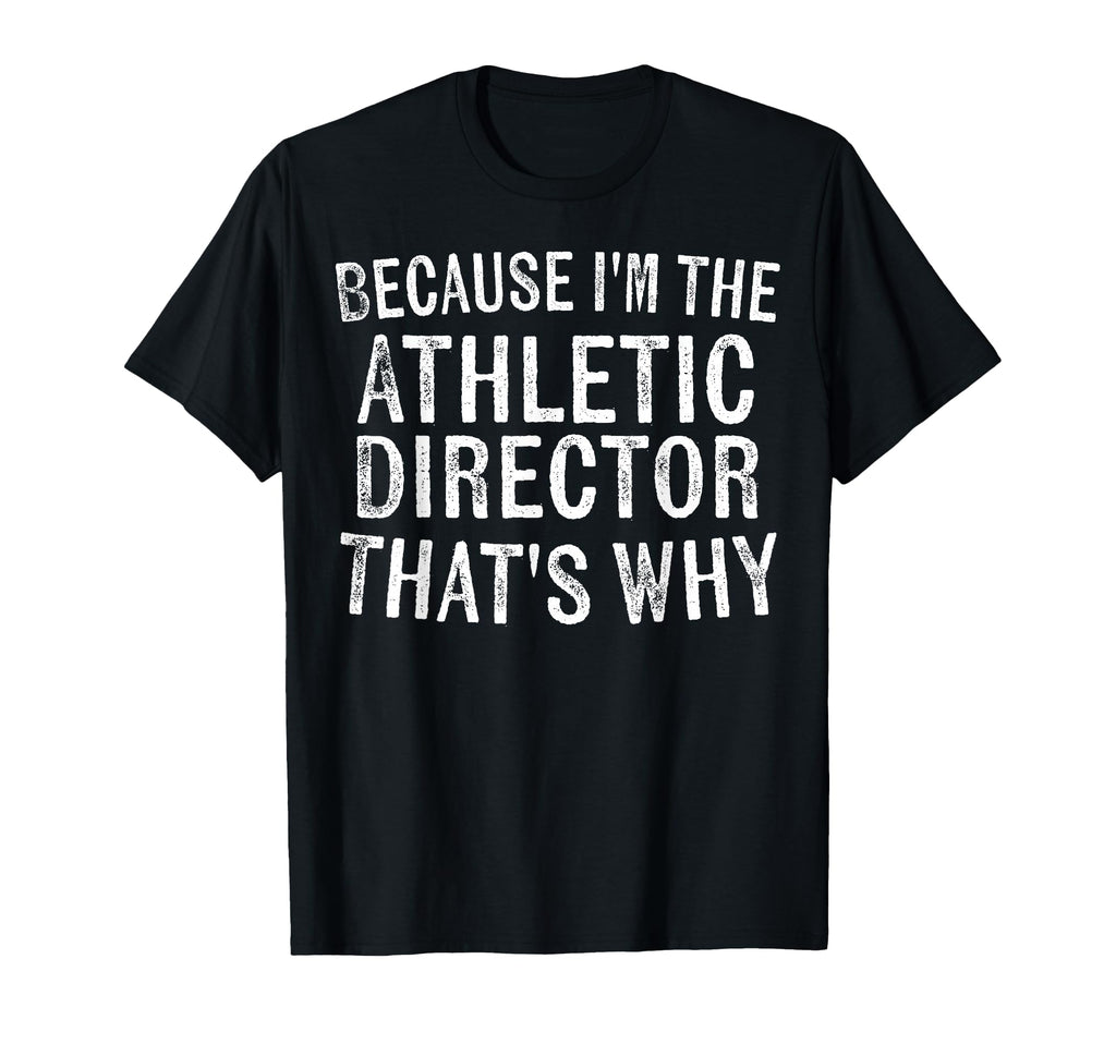 Because Im Athletic Director Thats Why T-Shirt - Novelty Apparel Men Women