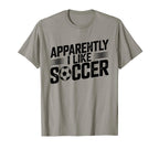 Apparently I Like Soccer Season T-Shirt - Casual Everyday Wear Men Women