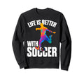Funny Life Is Better Soccer Sweatshirt - Aesthetic Graphic Men Women