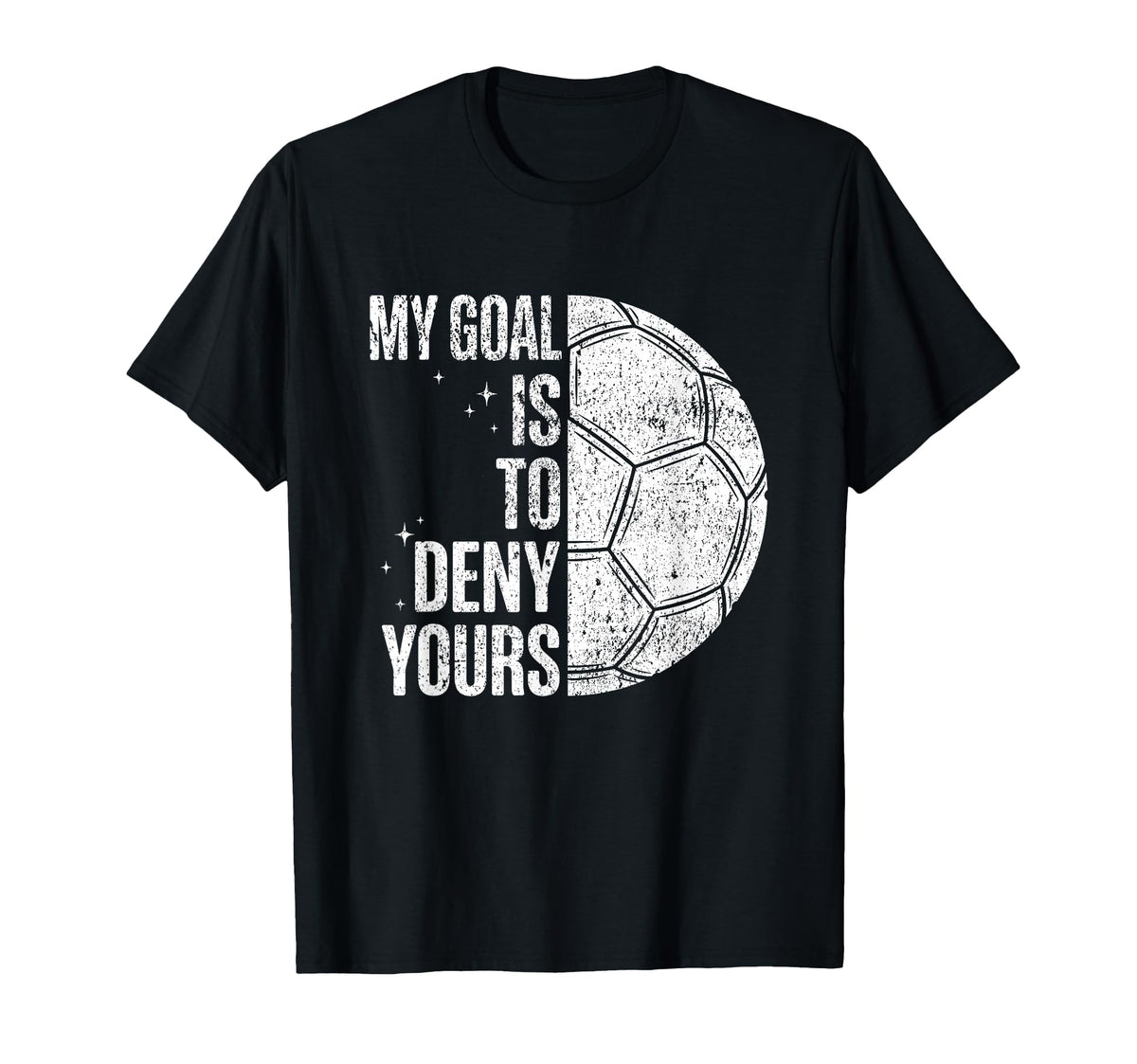 My Goal Is To Deny Yours Soccer T-Shirt - Casual Everyday Wear Men Women
