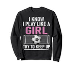 I Know I Play Like Try To Keep Up Sweatshirt - Custom Art Print Unisex