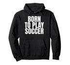 Born To Play Soccer Hoodie - Graphic Print for Adults