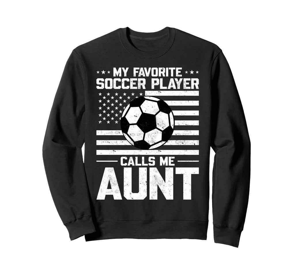 My Favorite Soccer Player Calls Me Aunt Sweatshirt - Unique Graphic Unisex
