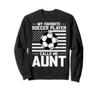 My Favorite Soccer Player Calls Me Aunt Sweatshirt - Unique Graphic Unisex