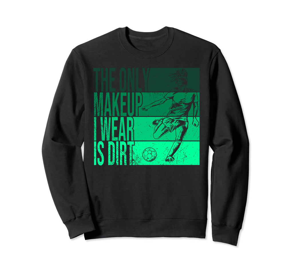 Only Makeup I Wear Is Dirt Sweatshirt - Casual Everyday Wear Men Women