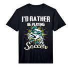 Id Rather Be Playing Soccer Gifts And T-Shirt - Graphic Print for Adults
