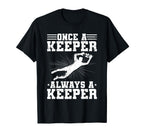 Once Keeper Always Keeper Soccer Goalie T-Shirt - Unique Graphic Men Women