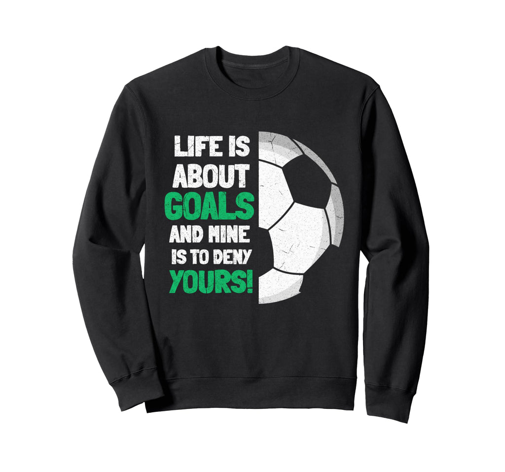 Life Is About Goals And Mine Is To Deny Sweatshirt - Trendy Graphic Unisex