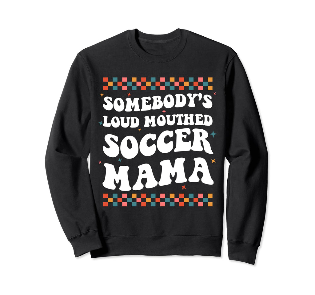 Somebodys Loud Mouthed Soccer Sweatshirt - Fun Novelty Design Men Women