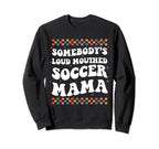 Somebodys Loud Mouthed Soccer Sweatshirt - Fun Novelty Design Men Women