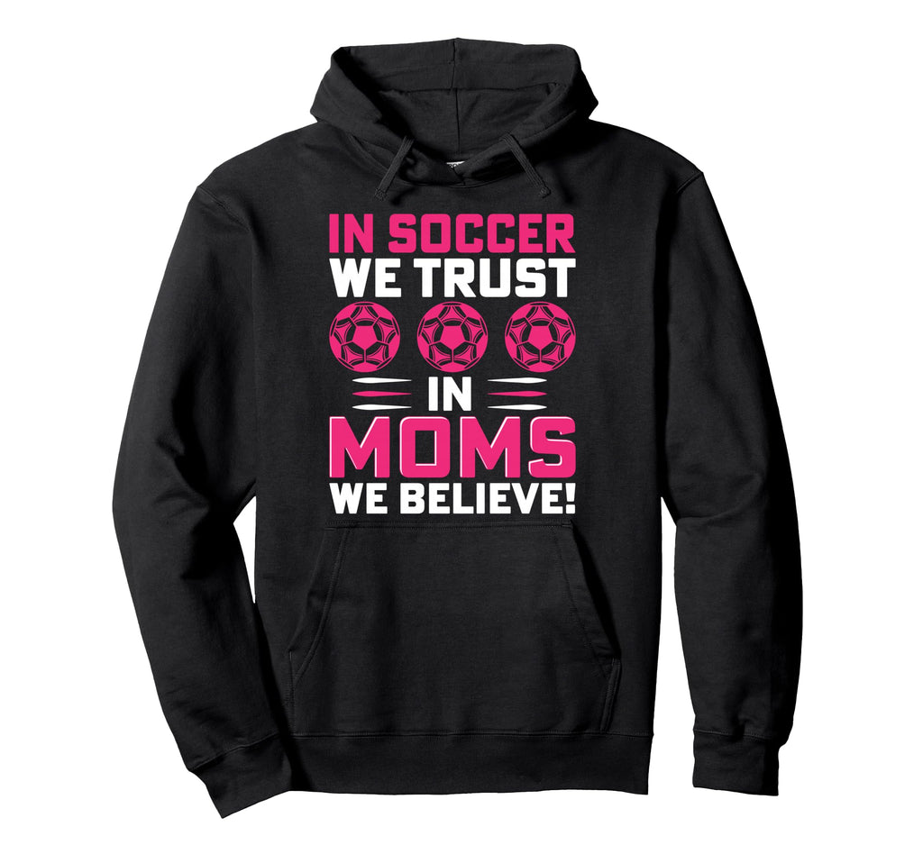 Soccer We Trust Moms We Believe Hoodie - Trendy Graphic Unisex