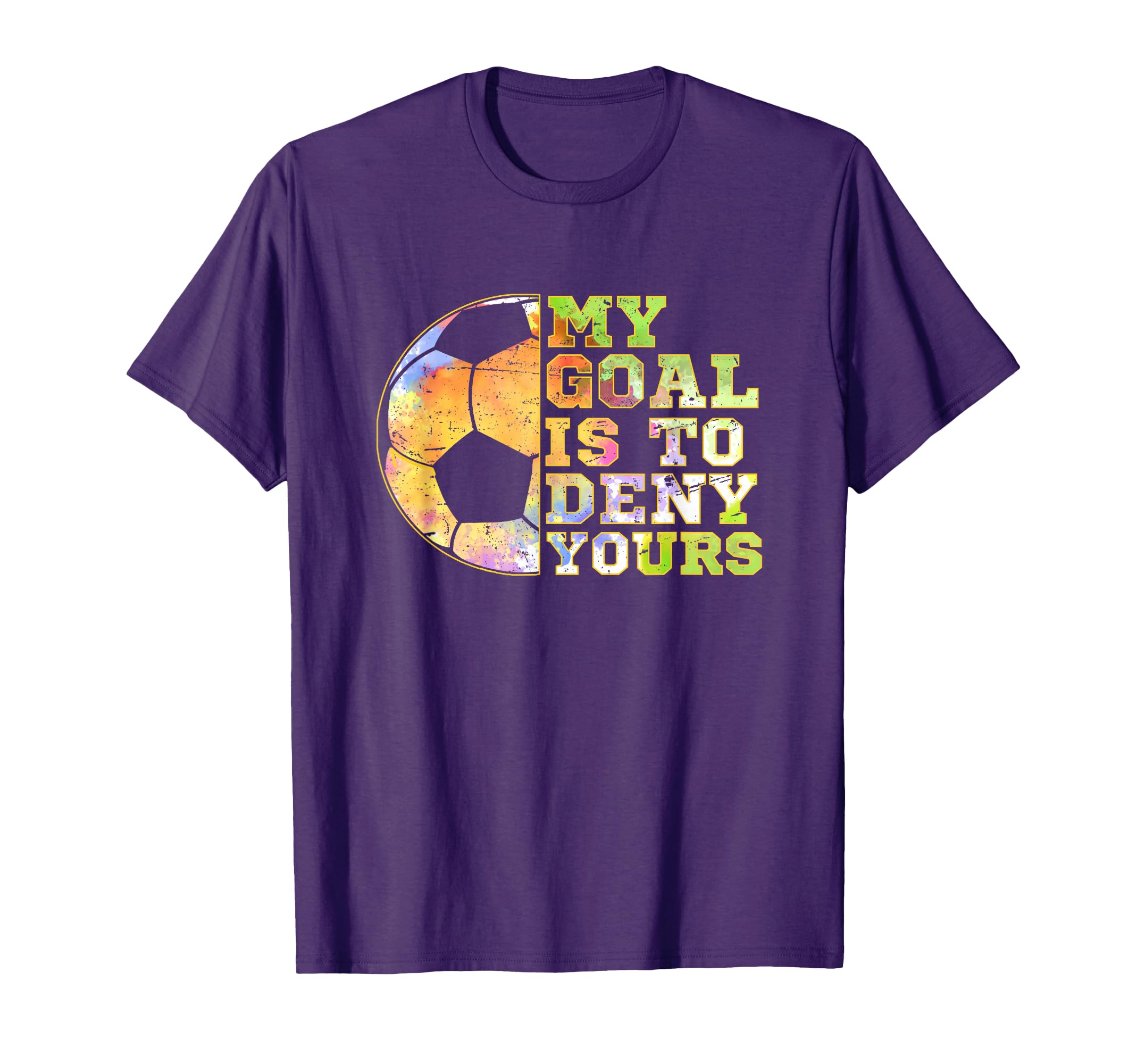Soccer Goalies My Goal Is To Deny Yours T-Shirt - Custom Art Print Unisex