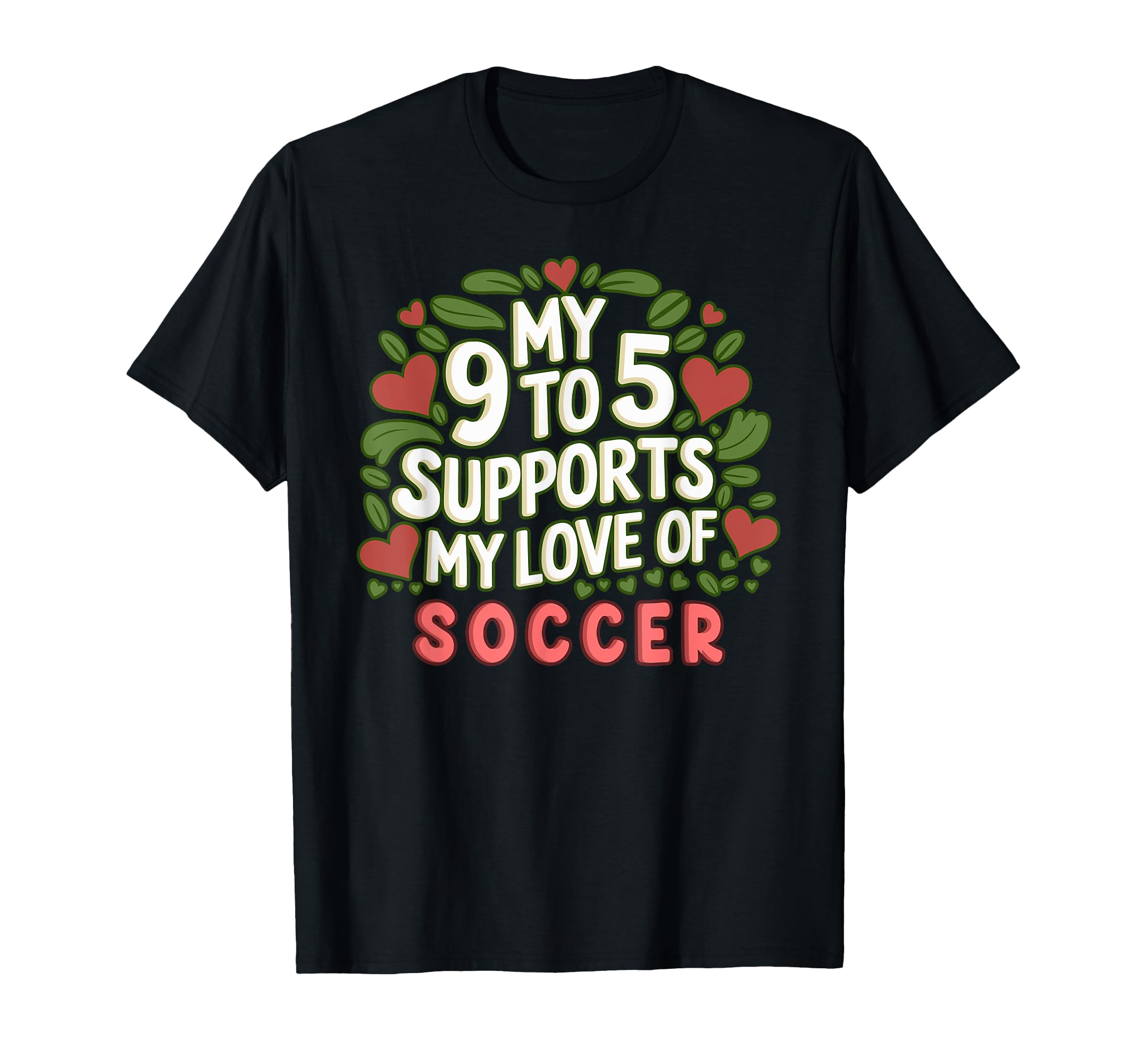 My 9 To 5 Supports My Love Soccer T-Shirt - Trendy Graphic Men Women