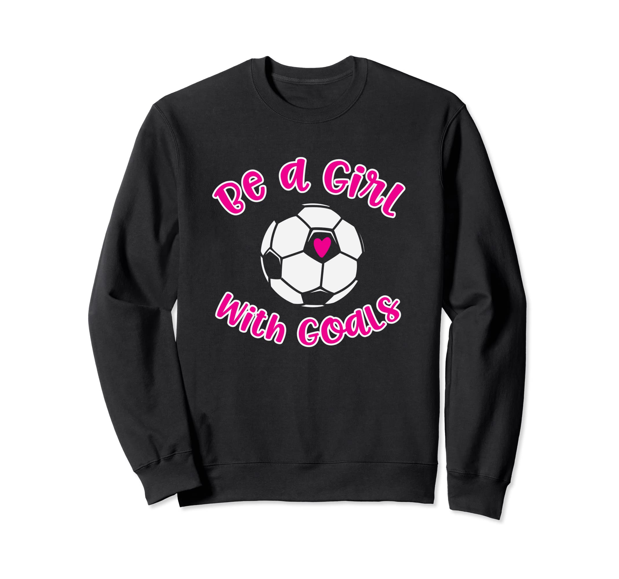 Be Goals Soccer Gift Teens Daughter Sweatshirt - Novelty Apparel Men Women