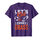 Lets Kick Some Grass Funny Soccer Player T-Shirt - Unique Graphic Unisex
