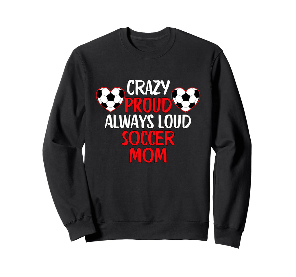 Crazy Proud Always Loud Soccer Mom Sweatshirt - Streetwear Style Men Women