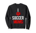 I Love Soccer Moms Soccer Football Sweatshirt - Fun Novelty Design Unisex