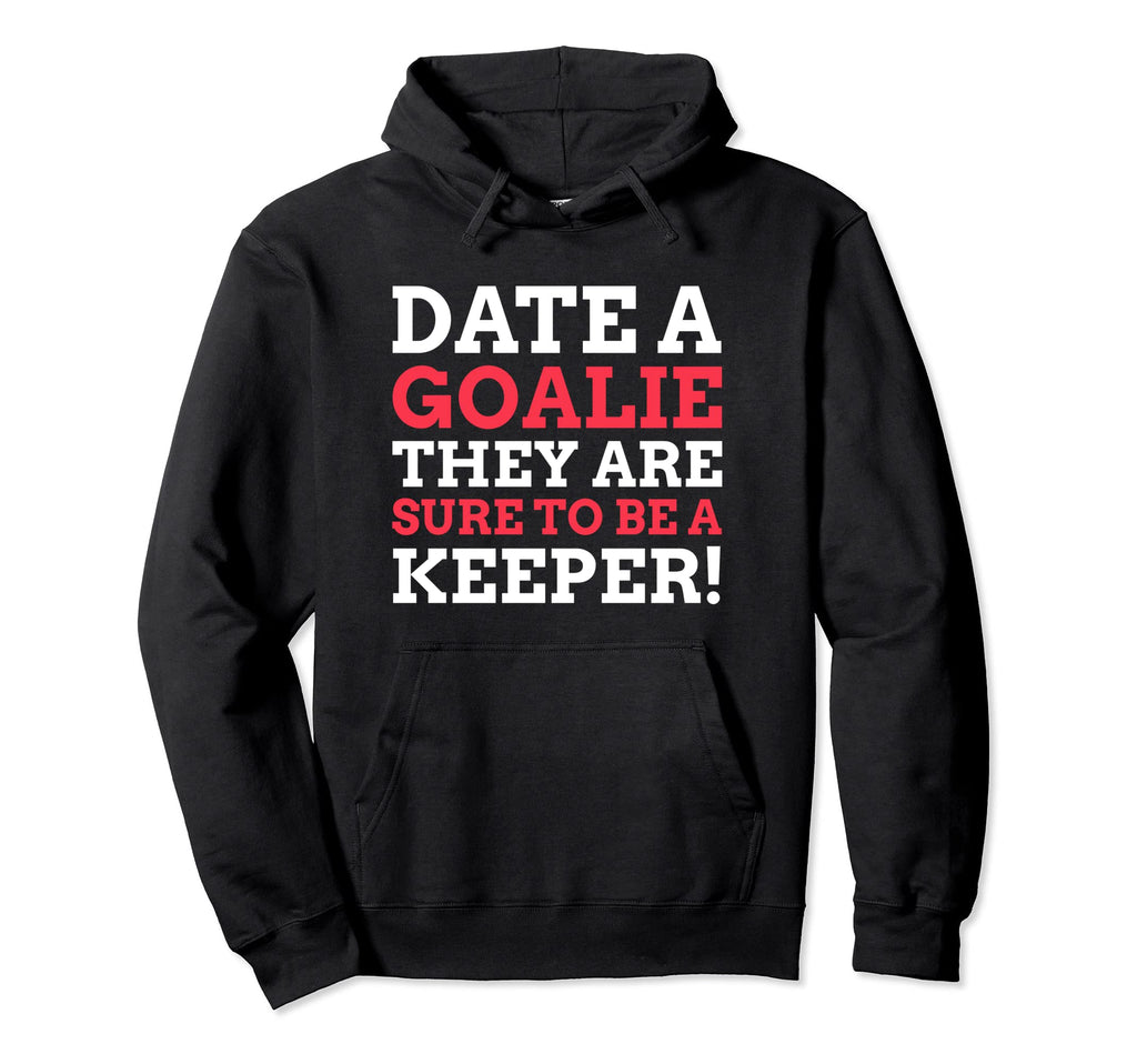 Date Goalie They Are Sure To Be Hoodie - Custom Art Print for Adults