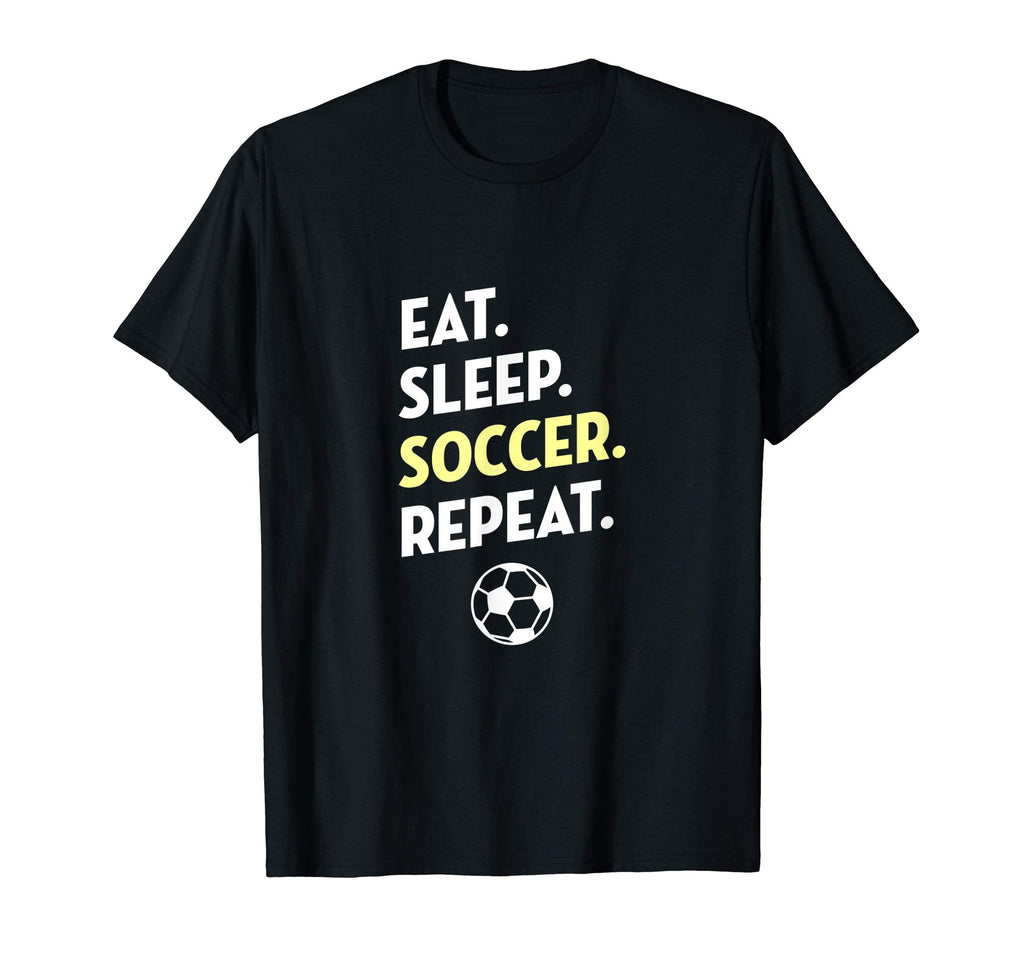 Eat Sleep Soccer Repeat I Love T-Shirt - Casual Everyday Wear Men Women