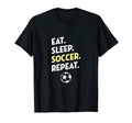 Eat Sleep Soccer Repeat I Love T-Shirt - Casual Everyday Wear Men Women