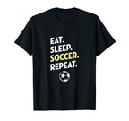 Eat Sleep Soccer Repeat I Love T-Shirt - Casual Everyday Wear Men Women