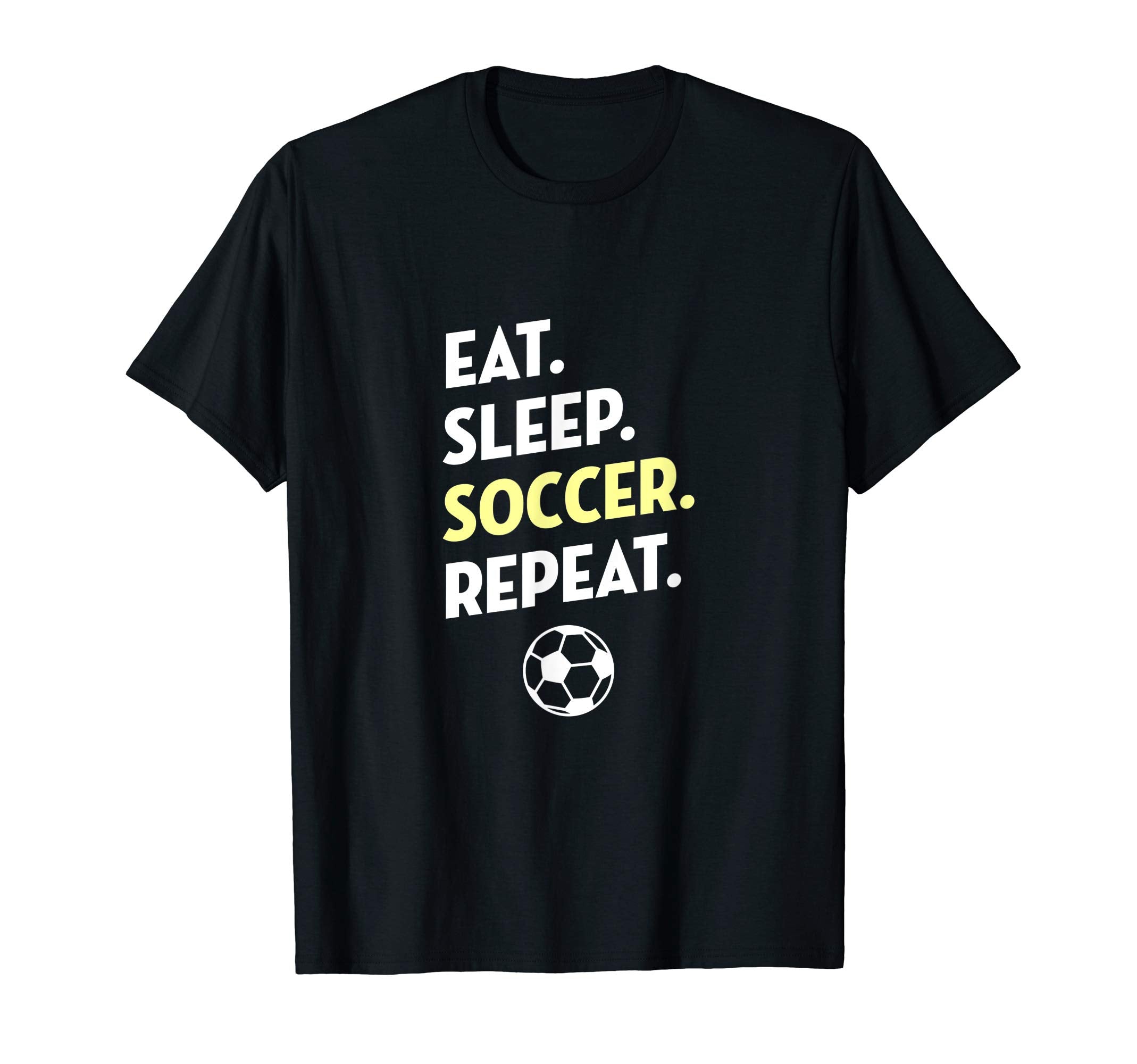 Eat Sleep Soccer Repeat I Love T-Shirt - Casual Everyday Wear Men Women