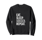 Eat Sleep Soccer Repeat Soccer Sweatshirt - Casual Everyday Wear Men Women