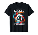 Its Not Just Soccer Its Passion T-Shirt - Streetwear Style for Adults