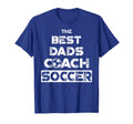 Best Dads Coach Soccer Coaching Father T-Shirt - Novelty Apparel Unisex