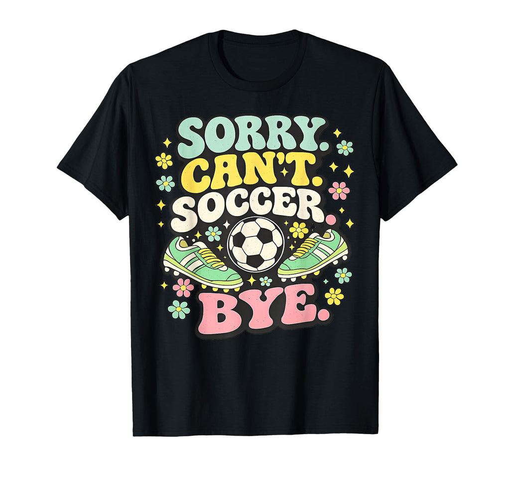 Sorry Cant Soccer Bye Funny Soccer Lover T-Shirt - Trendy Graphic Men Women