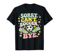 Sorry Cant Soccer Bye Funny Soccer Lover T-Shirt - Trendy Graphic Men Women