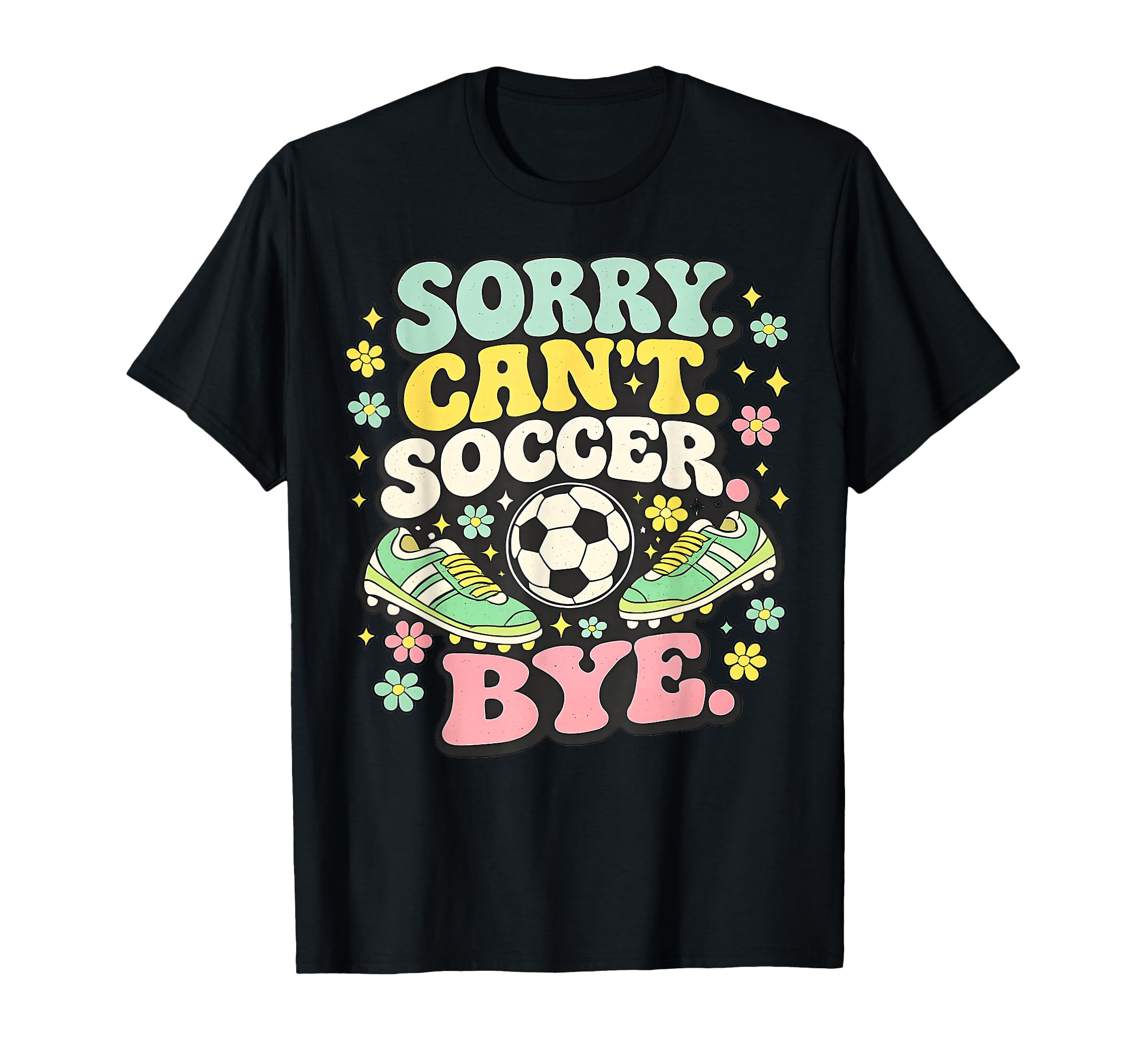 Sorry Cant Soccer Bye Funny Soccer Lover T-Shirt - Trendy Graphic Men Women