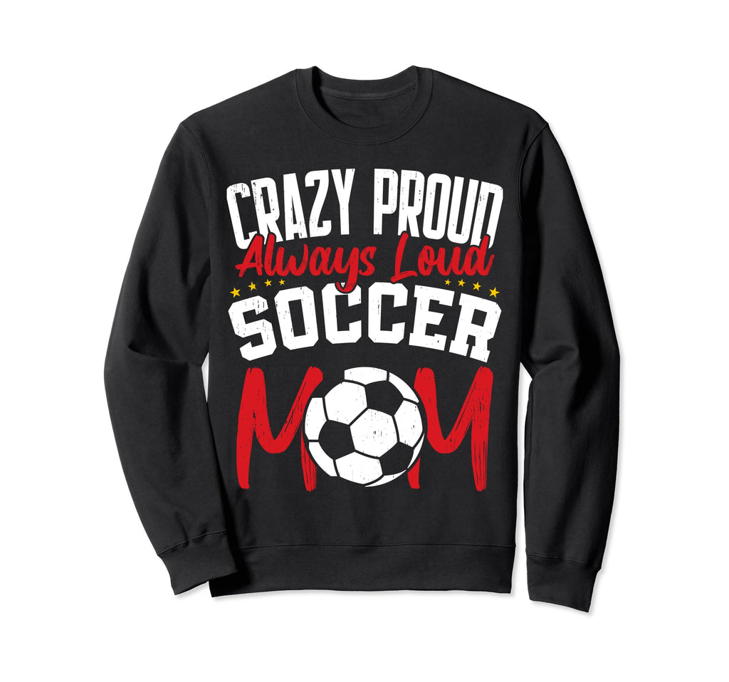 Crazy Proud Always Loud Funny Sweatshirt - Fun Novelty Design Men Women