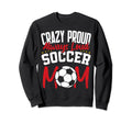 Crazy Proud Always Loud Funny Sweatshirt - Fun Novelty Design Men Women
