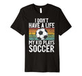 I Dont Have Life Soccer Mom And Dad T-Shirt - Custom Art Print Men Women