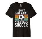 I Dont Have Life Soccer Mom And Dad T-Shirt - Custom Art Print Men Women
