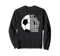 Soccer My Goal Is To Deny Yours Teen Sweatshirt - Unique Graphic Men Women