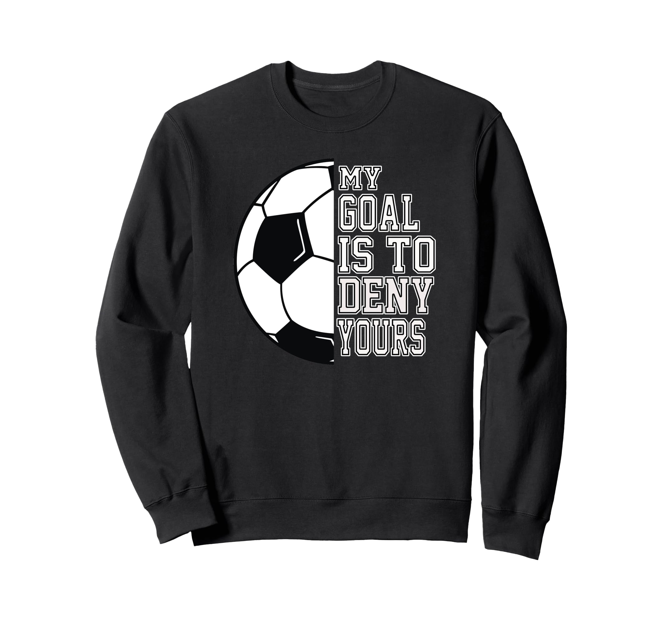 Soccer My Goal Is To Deny Yours Teen Sweatshirt - Unique Graphic Men Women