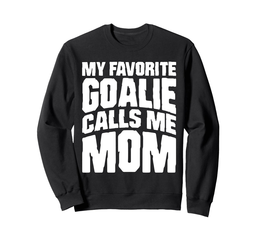 My Favorite Goalie Calls Me Sweatshirt - Casual Everyday Wear Men Women